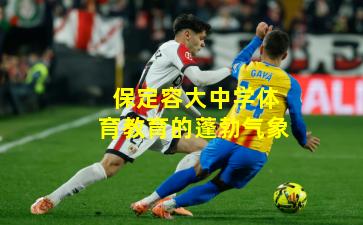 保定容大中学体育教育的蓬勃气象