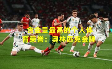  含金量最高的个人体育荣誉：奥林匹克金牌