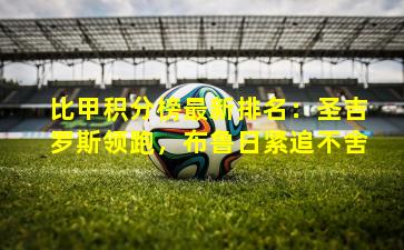 比甲积分榜最新排名:圣吉罗斯领跑,布鲁日紧追不舍