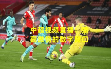 中超视频直播：绿茵激情的数字窗口