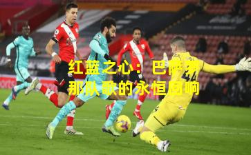 红蓝之心：巴萨罗那队歌的永恒回响